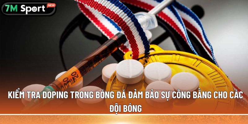 Kiểm tra doping trong bóng đá đảm bảo sự công bằng cho các đội bóng