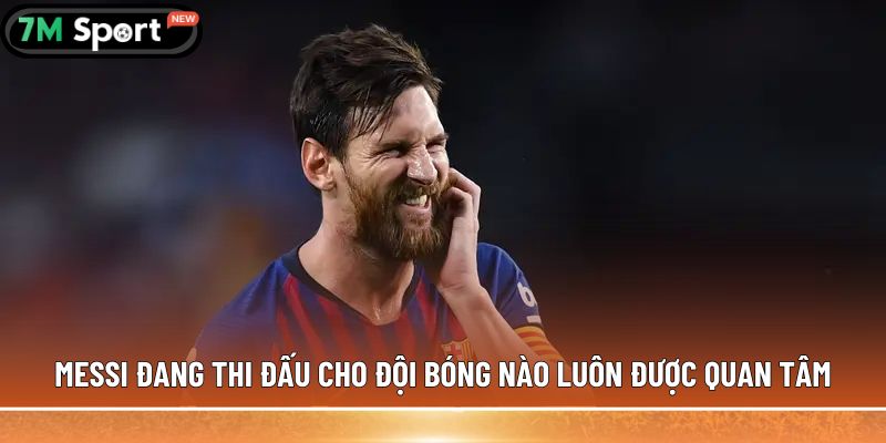 Messi đang thi đấu cho đội bóng nào? Cập nhật mới nhất 7 Messi đang thi đấu cho đội bóng nào luôn được quan tâm